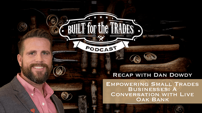 Recap with Dan Dowdy: Empowering Small Trades Businesses: A Conversation with Live Oak Bank